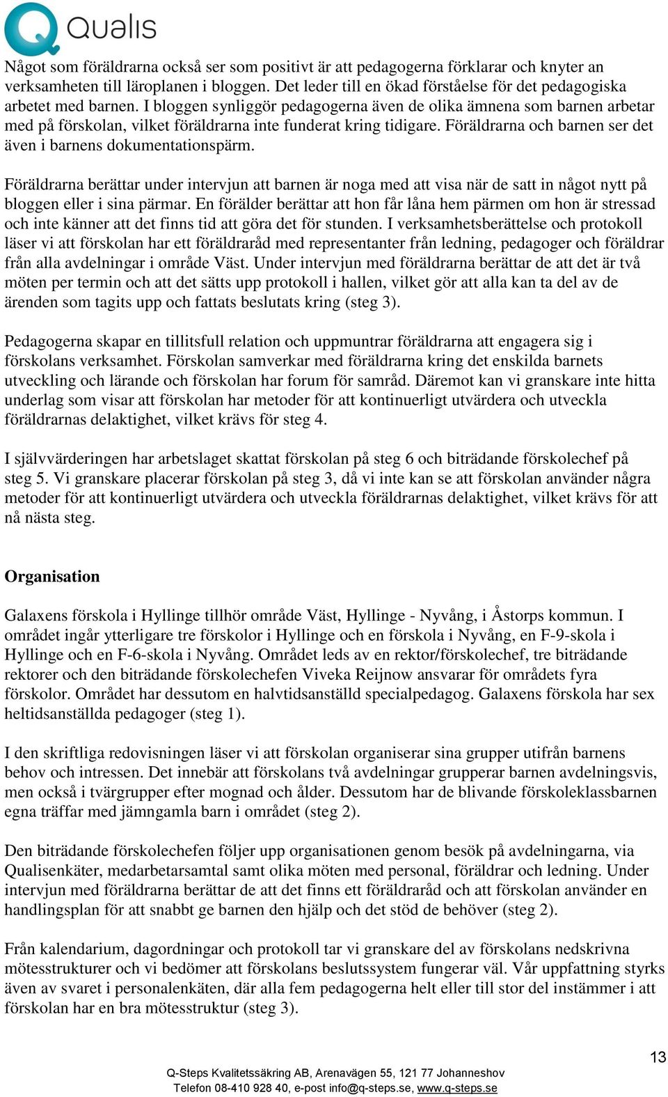 I bloggen synliggör pedagogerna även de olika ämnena som barnen arbetar med på förskolan, vilket föräldrarna inte funderat kring tidigare.