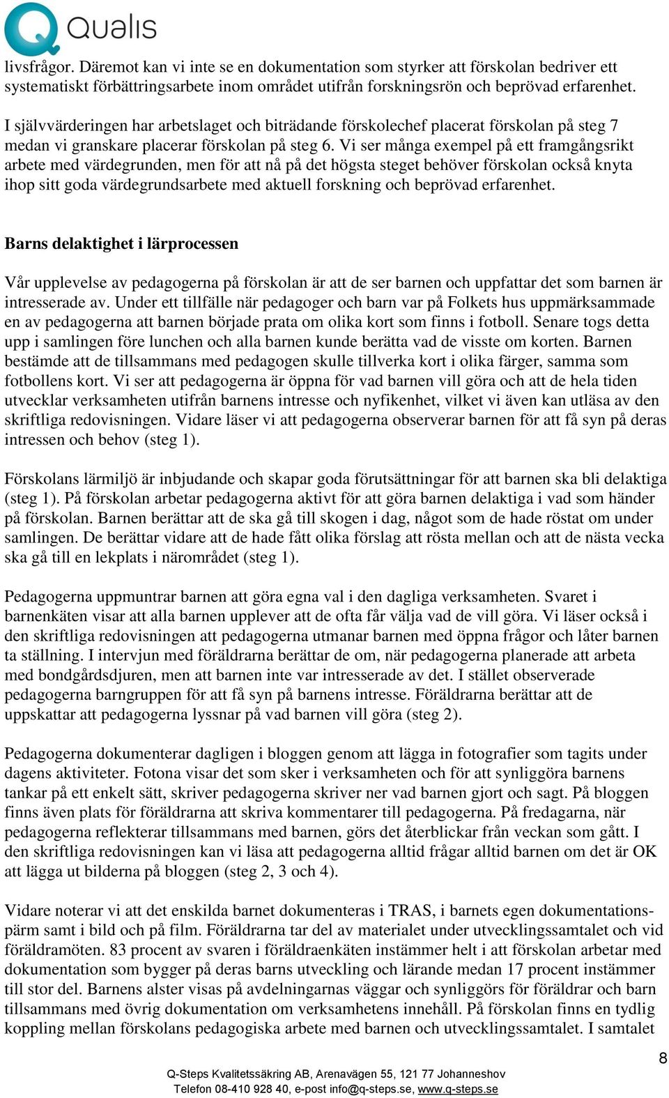 Vi ser många exempel på ett framgångsrikt arbete med värdegrunden, men för att nå på det högsta steget behöver förskolan också knyta ihop sitt goda värdegrundsarbete med aktuell forskning och