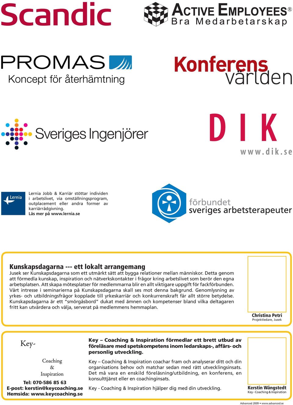 Detta genom att förmedla kunskap, inspiration och nätverkskontakter i frågor kring arbetslivet som berör den egna arbetsplatsen.