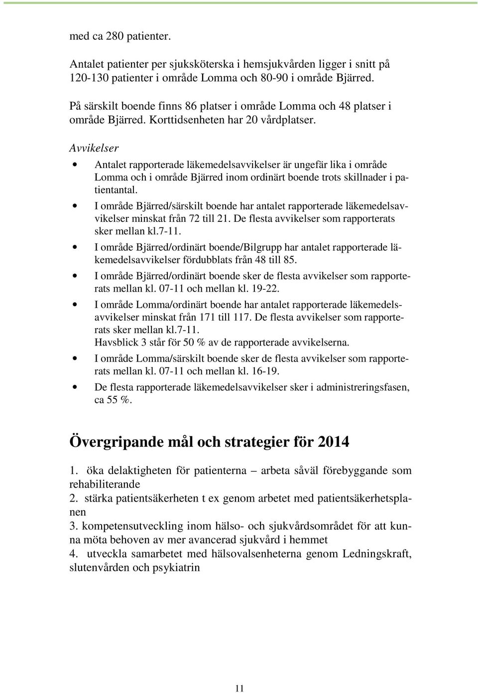 Avvikelser Antalet rapporterade läkemedelsavvikelser är ungefär lika i område Lomma och i område Bjärred inom ordinärt boende trots skillnader i patientantal.