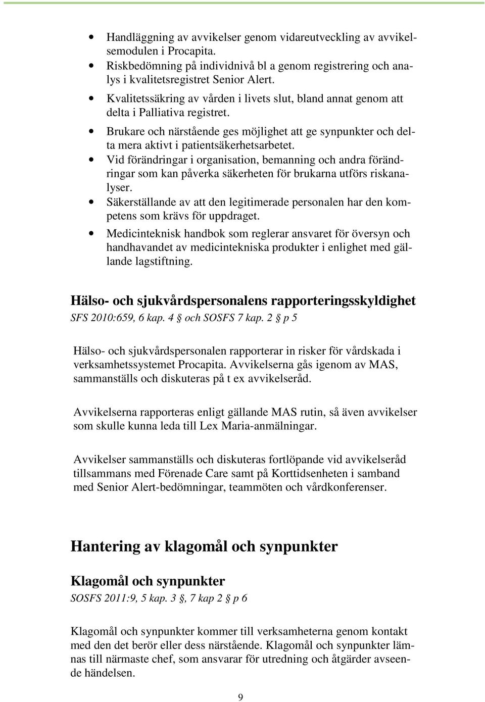 Vid förändringar i organisation, bemanning och andra förändringar som kan påverka säkerheten för brukarna utförs riskanalyser.