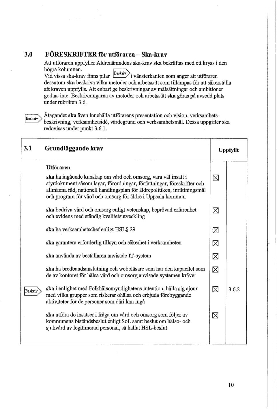 Att enbart ge beskrivningar av målsättningar och ambitioner godtas inte. Beskrivningarna av metoder och arbetssätt ska göras på avsedd plats under rubriken 16.