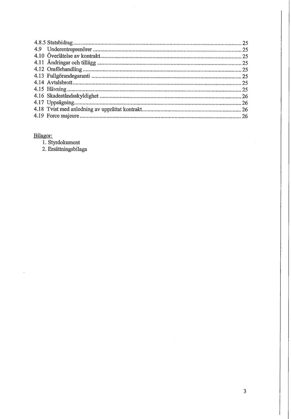 14 Avtalsbrott 25 4.15 Hävning 25 4.16 Skadeståndsskyldighet 26 4.17 Uppsägning 26 4.