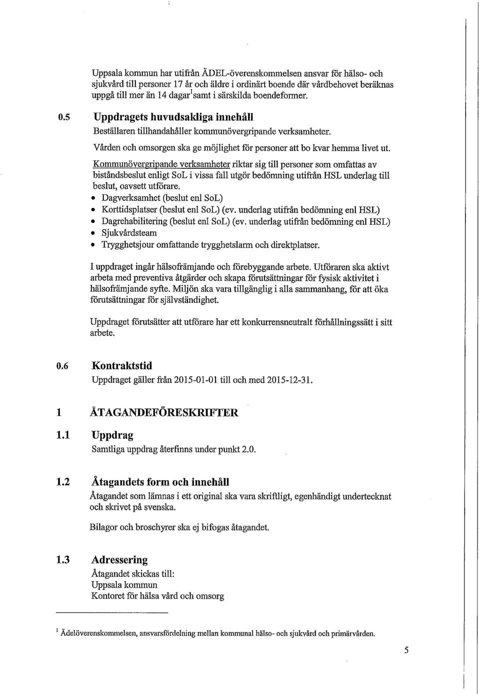 Kommunövergrip ande verksamheter riktar sig till personer som omfattas av biståndsbeslut enligt SoL i vissa fall utgör bedömning utifrån HSL underlag till beslut, oavsett utförare.