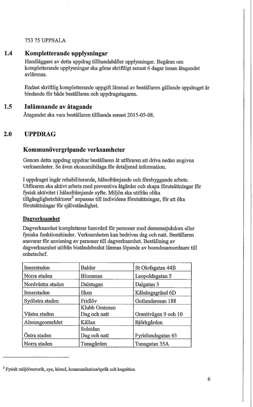 Endast skriftlig kompletterande uppgift lämnad av beställaren gällande uppdraget är bindande för både beställaren och uppdragstagaren. 1.