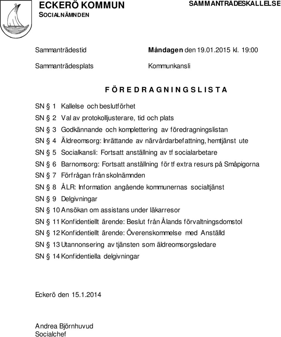 föredragningslistan SN 4 Äldreomsorg: Inrättande av närvårdarbefattning, hemtjänst ute SN 5 Socialkansli: Fortsatt anställning av tf socialarbetare SN 6 Barnomsorg: Fortsatt anställning för tf extra