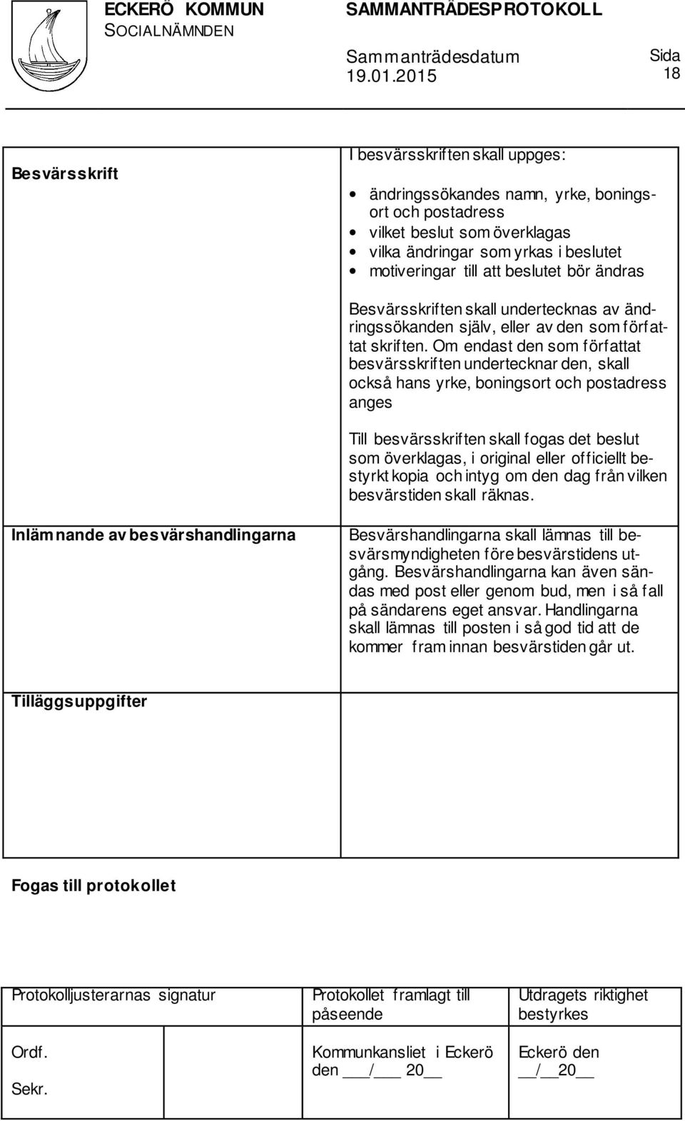 Om endast den som författat besvärsskriften undertecknar den, skall också hans yrke, boningsort och postadress anges Till besvärsskriften skall fogas det beslut som överklagas, i original eller