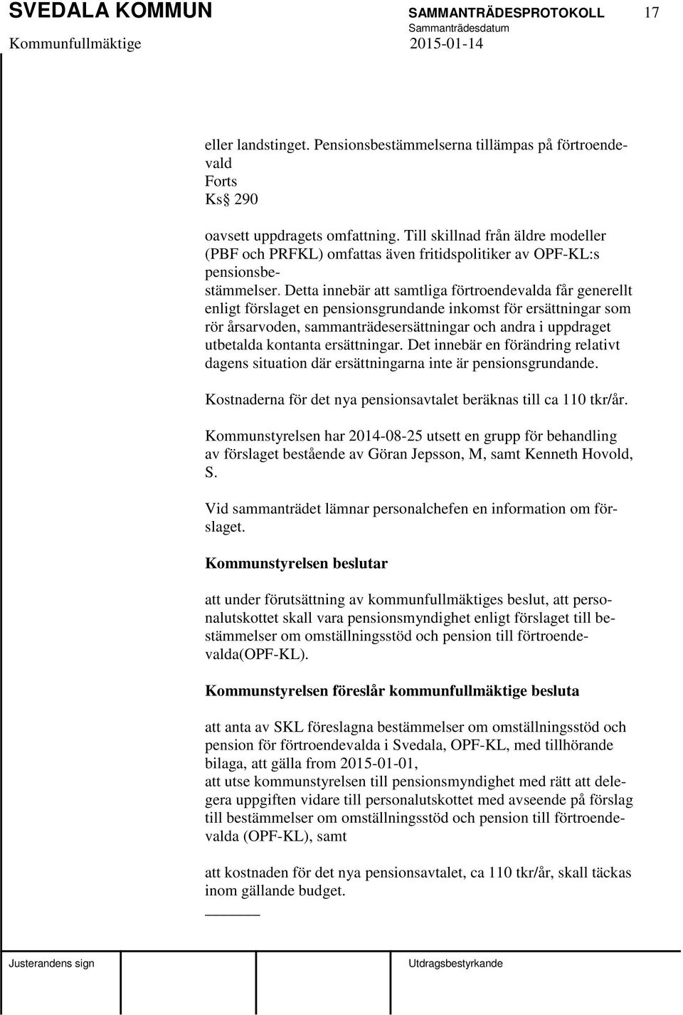 Detta innebär att samtliga förtroendevalda får generellt enligt förslaget en pensionsgrundande inkomst för ersättningar som rör årsarvoden, sammanträdesersättningar och andra i uppdraget utbetalda