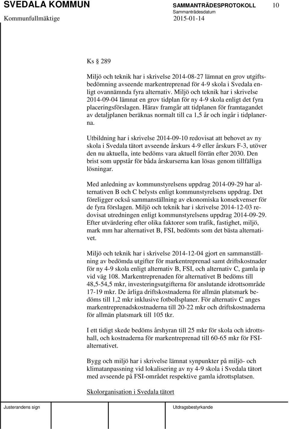 Härav framgår att tidplanen för framtagandet av detaljplanen beräknas normalt till ca 1,5 år och ingår i tidplanerna.