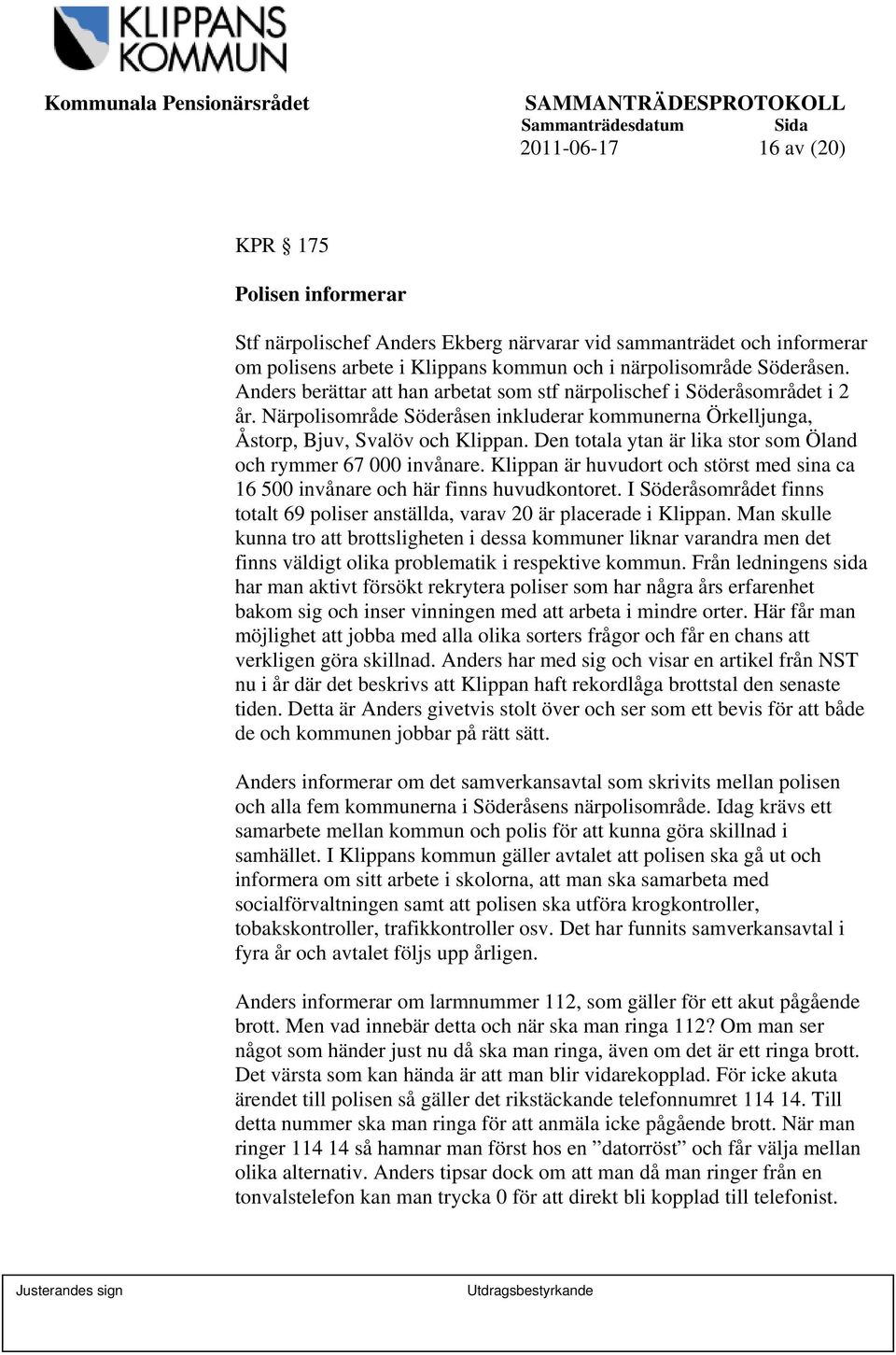 Den totala ytan är lika stor som Öland och rymmer 67 000 invånare. Klippan är huvudort och störst med sina ca 16 500 invånare och här finns huvudkontoret.