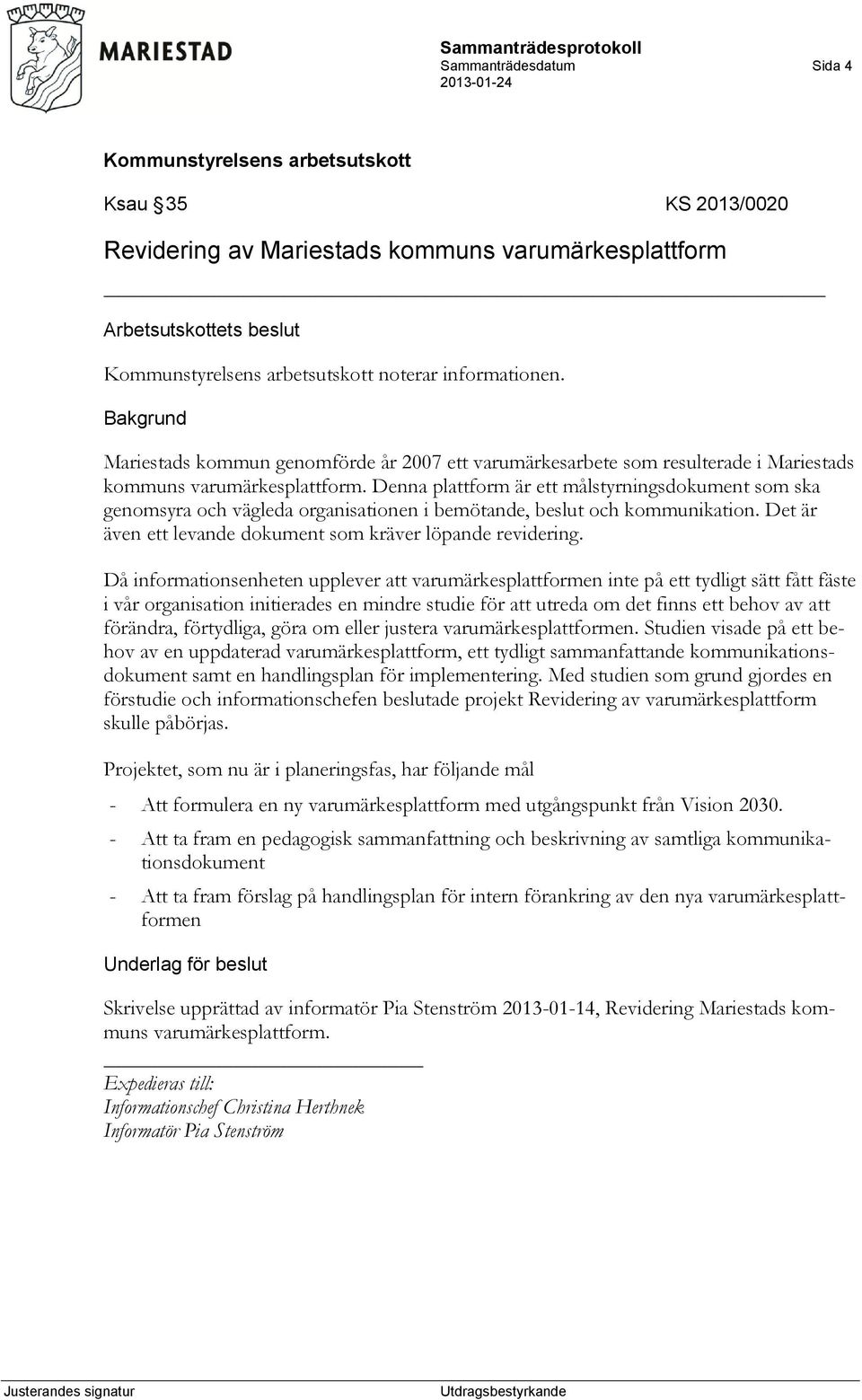 Denna plattform är ett målstyrningsdokument som ska genomsyra och vägleda organisationen i bemötande, beslut och kommunikation. Det är även ett levande dokument som kräver löpande revidering.