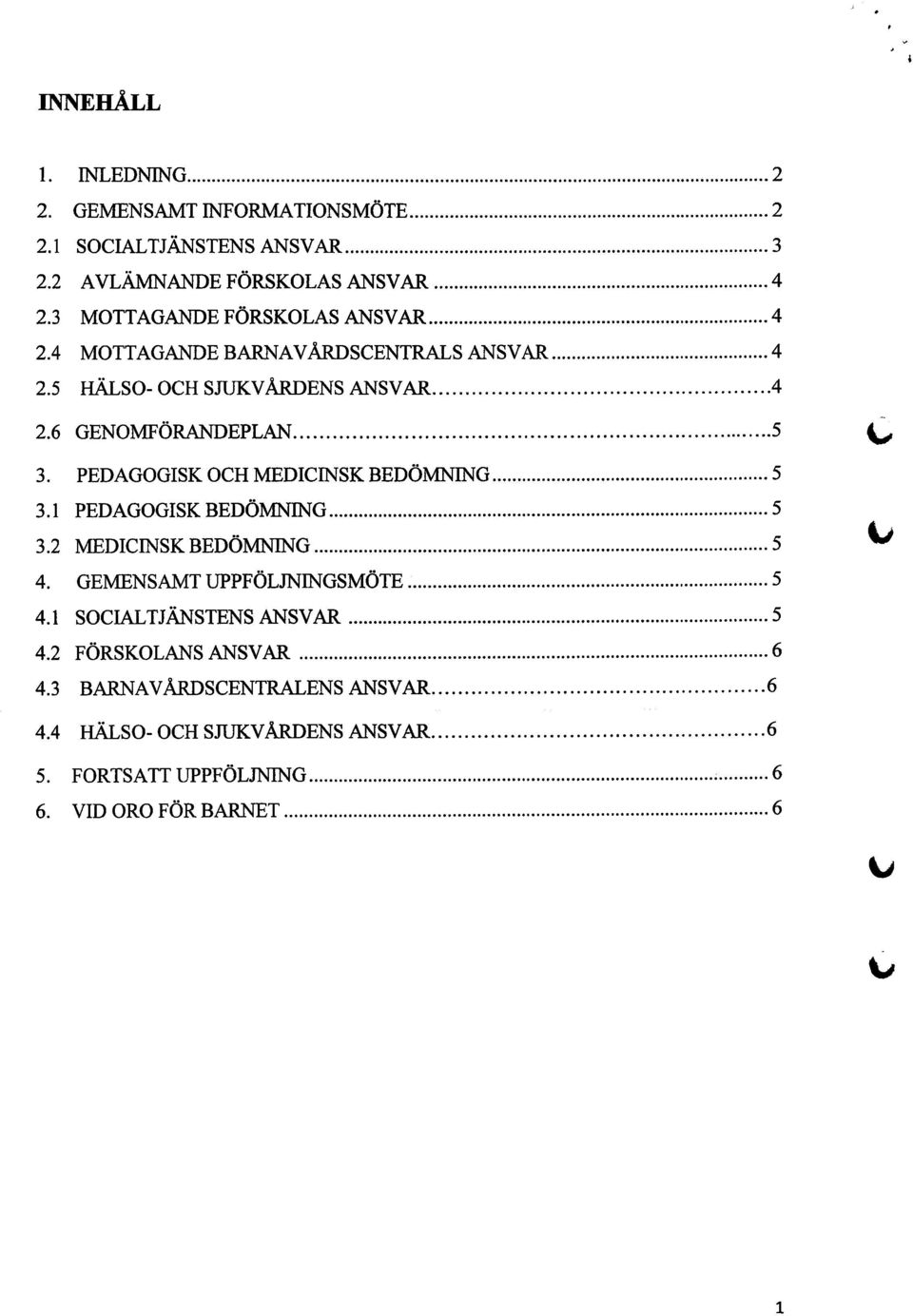 PEDAGOGISK OCH MEDICINSK BEDÖMNING 5 3.1 PEDAGOGISKBEDÖMNING 5 3.2 MEDICINSK BEDÖMNING 5 4. GEMENSAMTUPPFÖlJNINGSMÖTE 5 4.