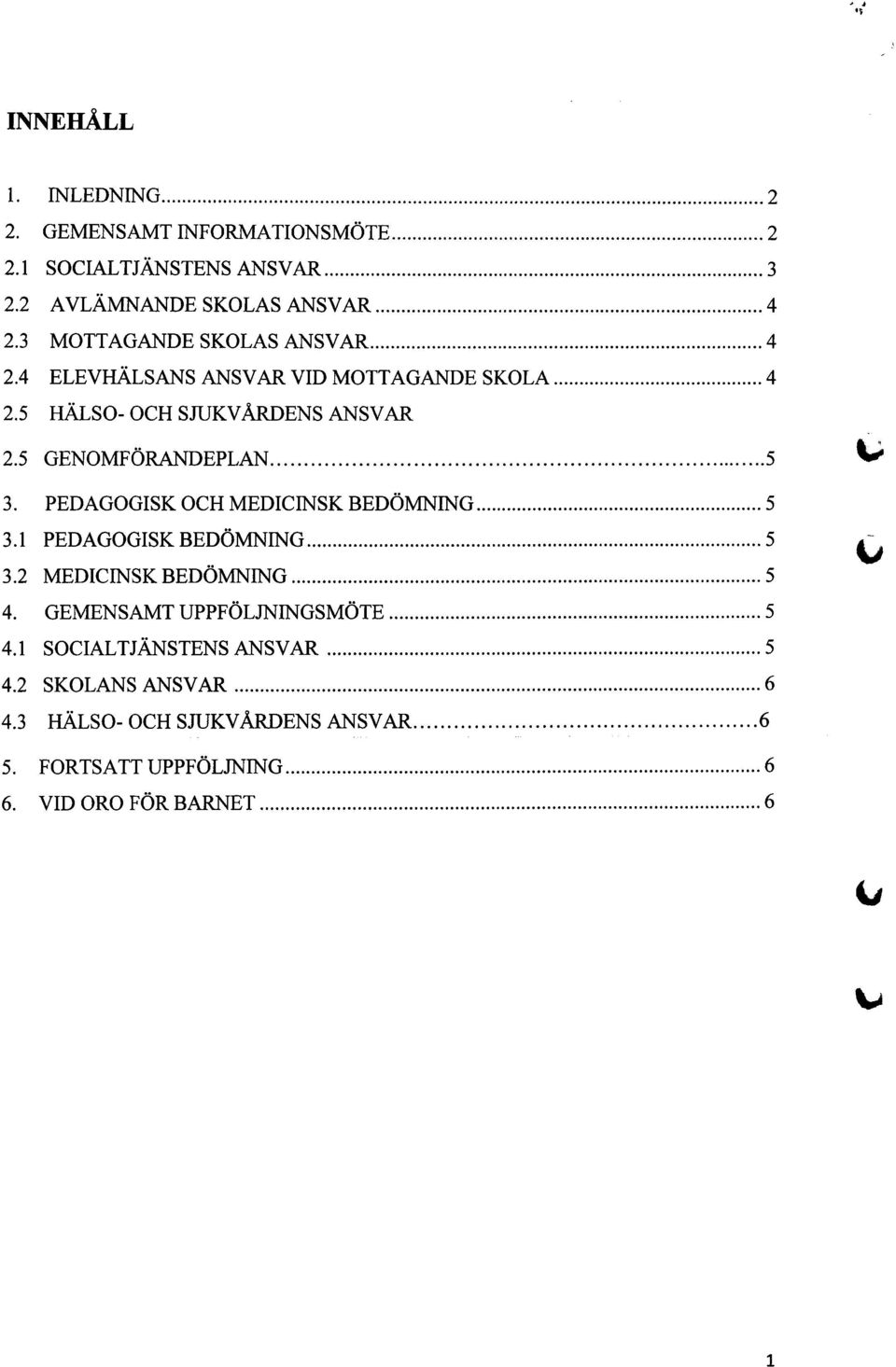 5 GENOMFÖRANDEPLAN 5 \; 3. PEDAGOGISK OCH MEDICINSK BEDÖMNING 5 3.1 PEDAGOGISK BEDÖMNING 5 3.2 MEDICINSK BEDÖMNING 5 4.