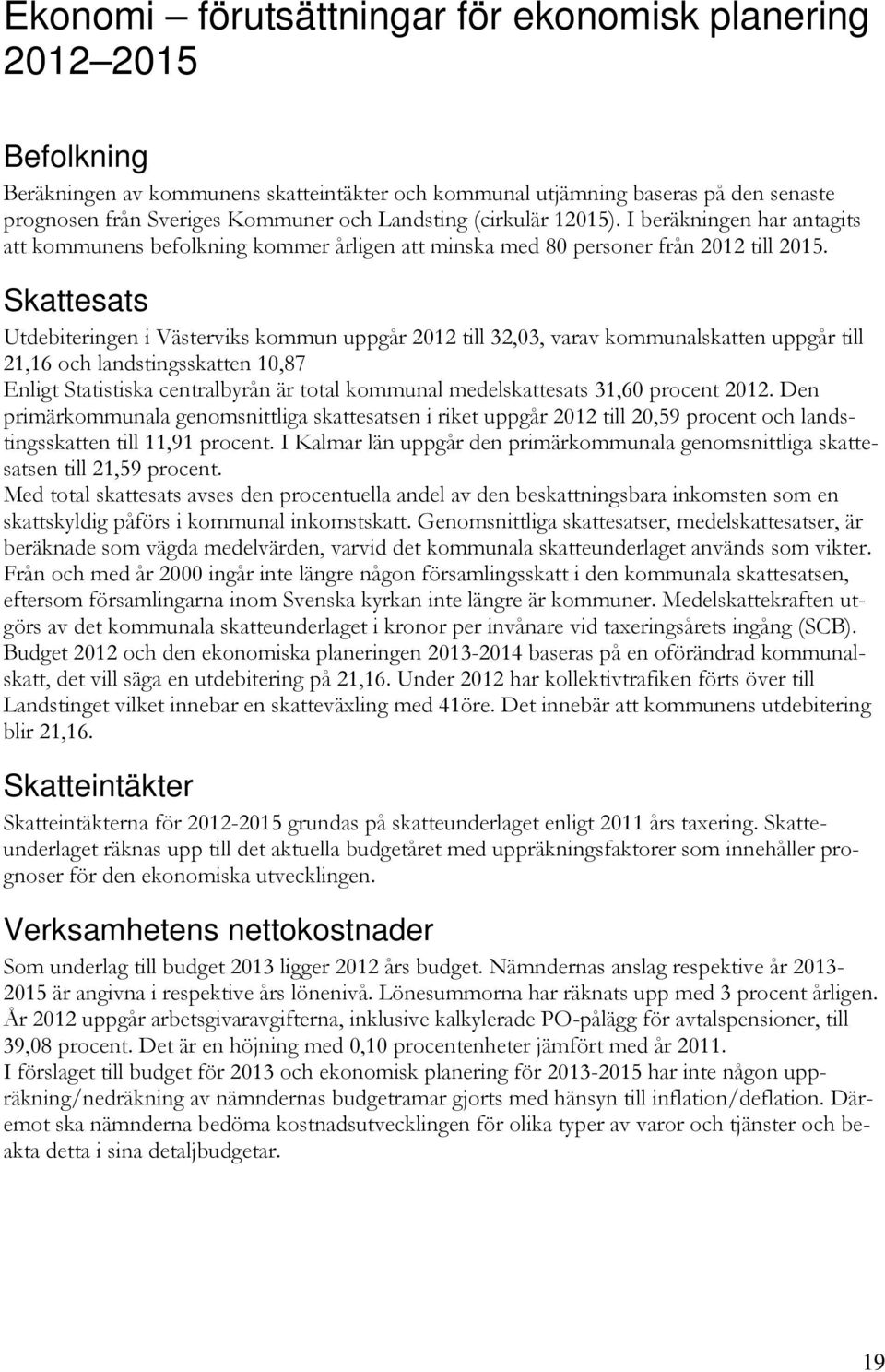 Skattesats Utdebiteringen i Västerviks kommun uppgår 2012 till 32,03, varav kommunalskatten uppgår till 21,16 och landstingsskatten 10,87 Enligt Statistiska centralbyrån är total kommunal