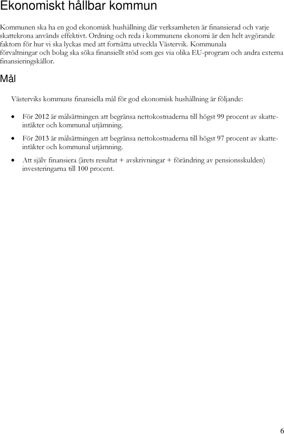 Kommunala förvaltningar och bolag ska söka finansiellt stöd som ges via olika EU-program och andra externa finansieringskällor.