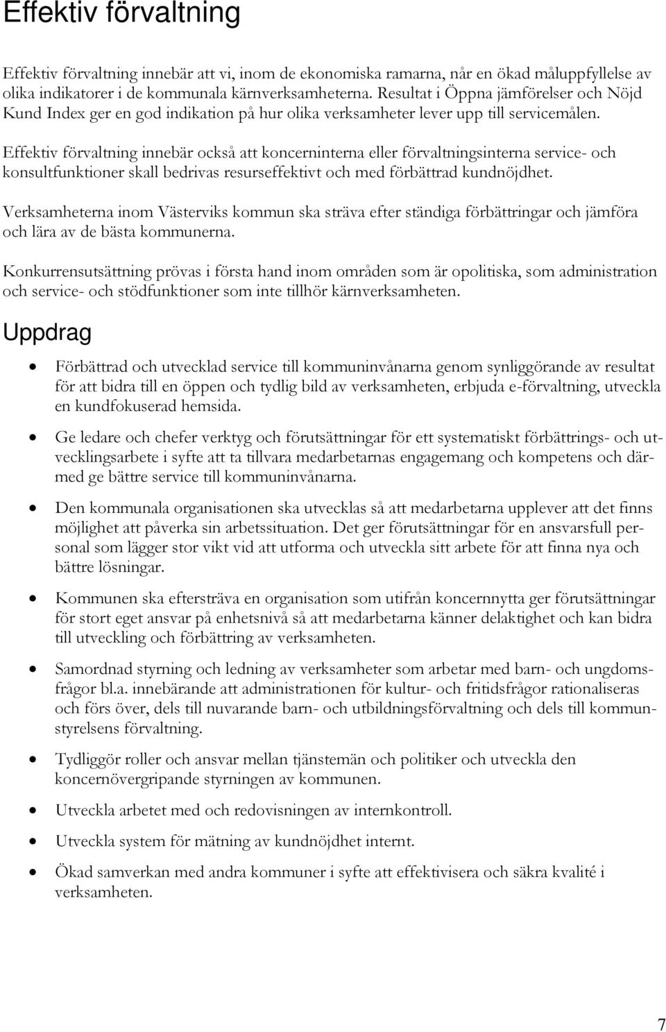 Effektiv förvaltning innebär också att koncerninterna eller förvaltningsinterna service- och konsultfunktioner skall bedrivas resurseffektivt och med förbättrad kundnöjdhet.