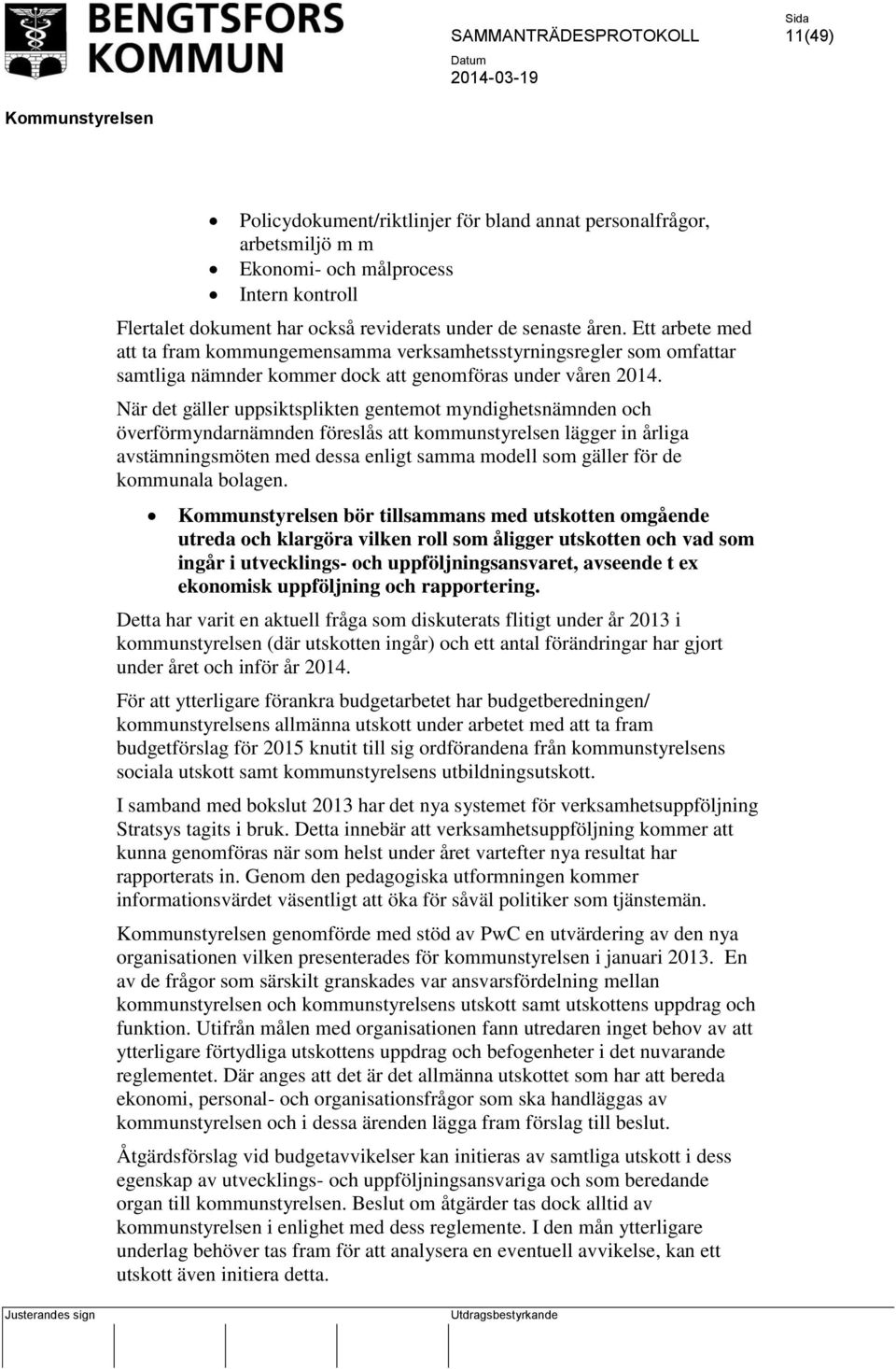 När det gäller uppsiktsplikten gentemot myndighetsnämnden och överförmyndarnämnden föreslås att kommunstyrelsen lägger in årliga avstämningsmöten med dessa enligt samma modell som gäller för de