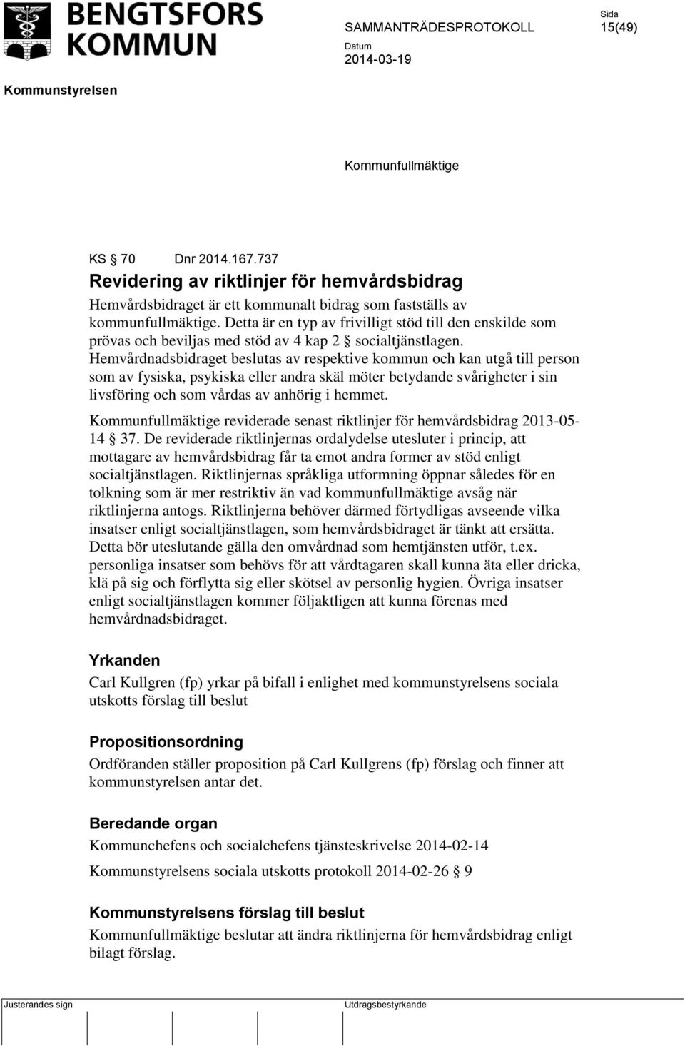 Hemvårdnadsbidraget beslutas av respektive kommun och kan utgå till person som av fysiska, psykiska eller andra skäl möter betydande svårigheter i sin livsföring och som vårdas av anhörig i hemmet.