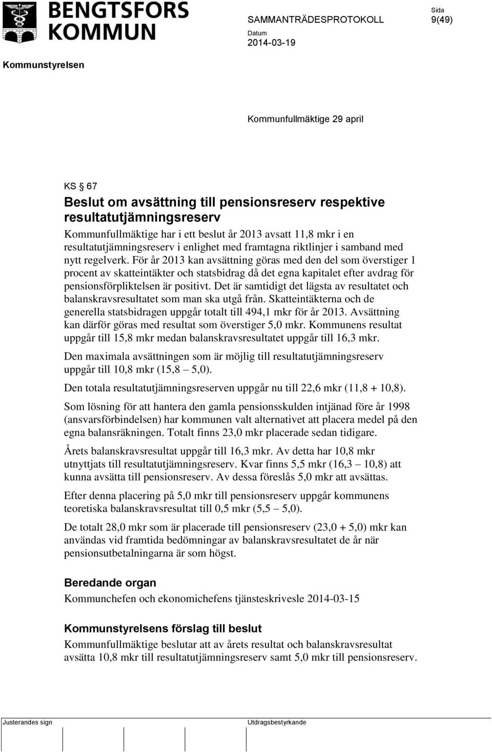 För år 2013 kan avsättning göras med den del som överstiger 1 procent av skatteintäkter och statsbidrag då det egna kapitalet efter avdrag för pensionsförpliktelsen är positivt.