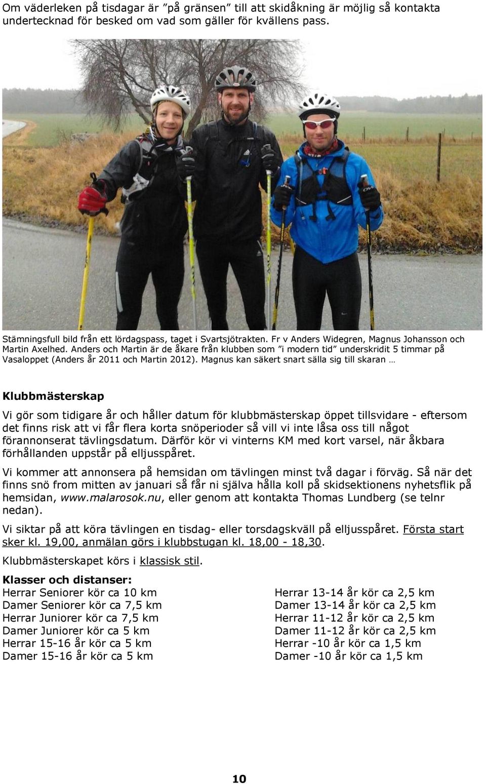 Anders och Martin är de åkare från klubben som i modern tid underskridit 5 timmar på Vasaloppet (Anders år 2011 och Martin 2012).