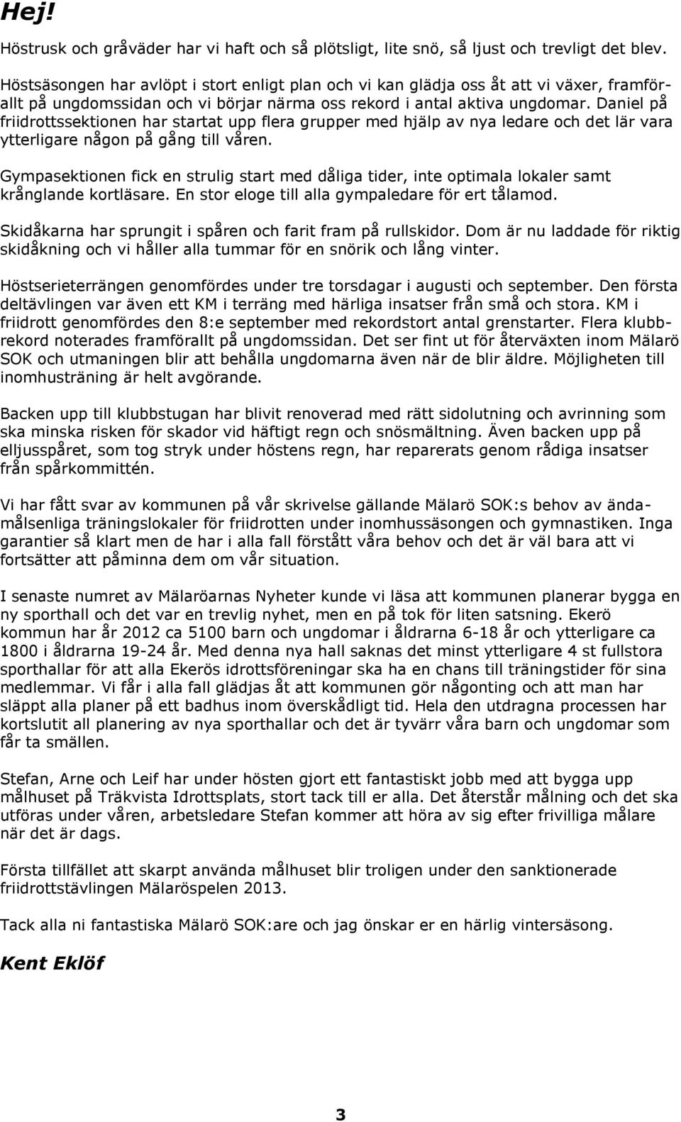 Daniel på friidrottssektionen har startat upp flera grupper med hjälp av nya ledare och det lär vara ytterligare någon på gång till våren.