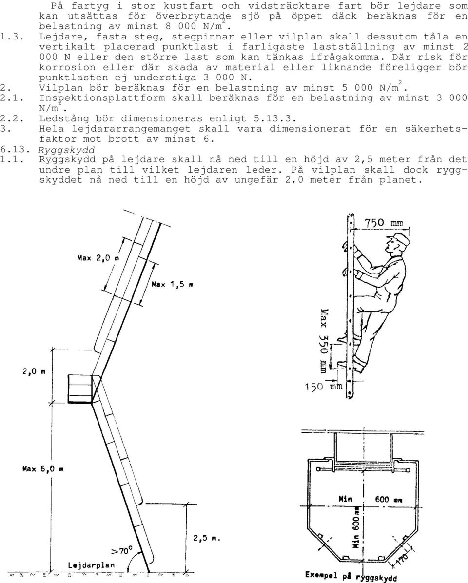 Där risk för korrosion eller där skada av material eller liknande föreligger bör punktlasten ej understiga 3 000 N. 2. Vilplan bör beräknas för en belastning av minst 5 000 N/m 2. 2.1.