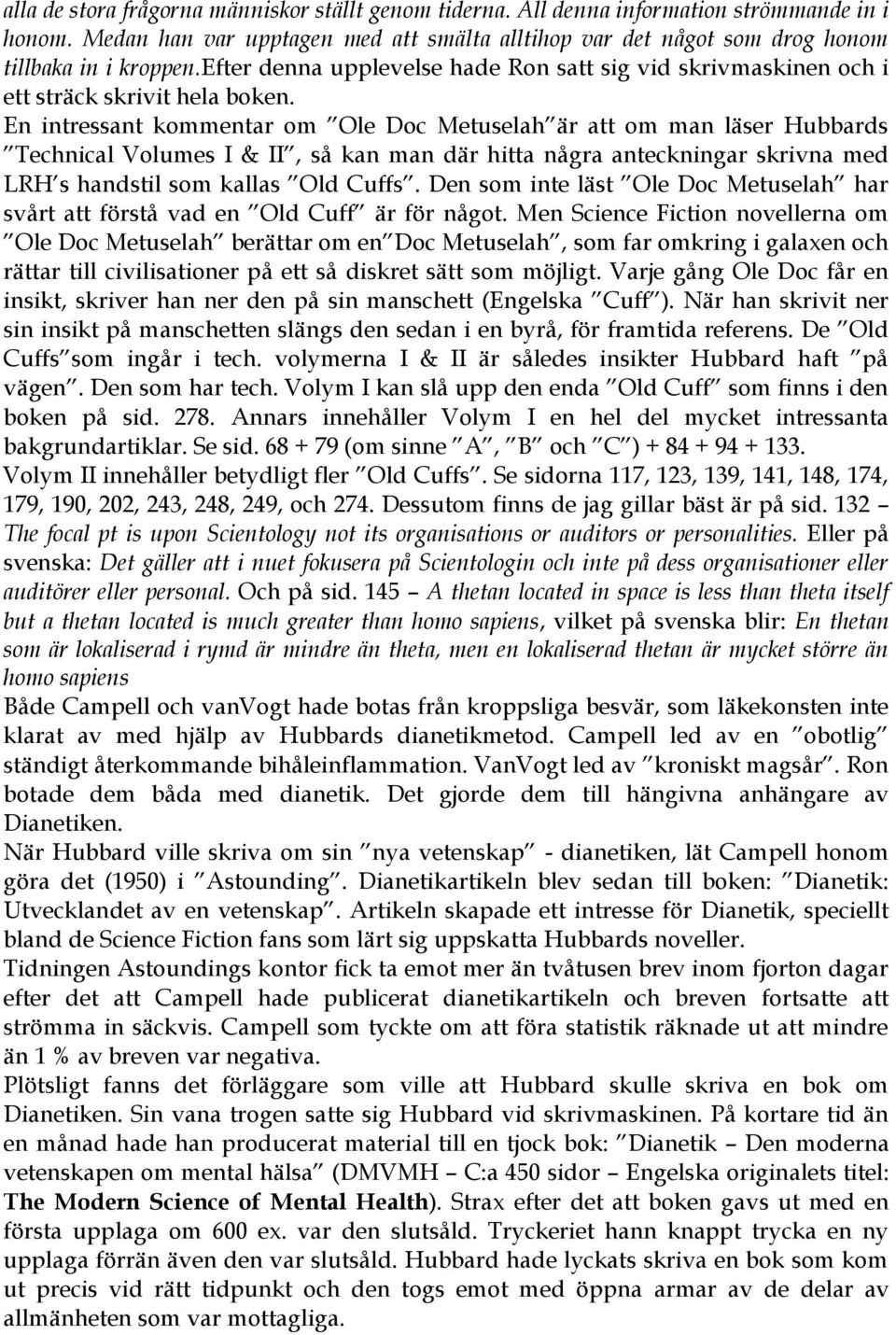 En intressant kommentar om Ole Doc Metuselah är att om man läser Hubbards Technical Volumes I & II, så kan man där hitta några anteckningar skrivna med LRH s handstil som kallas Old Cuffs.