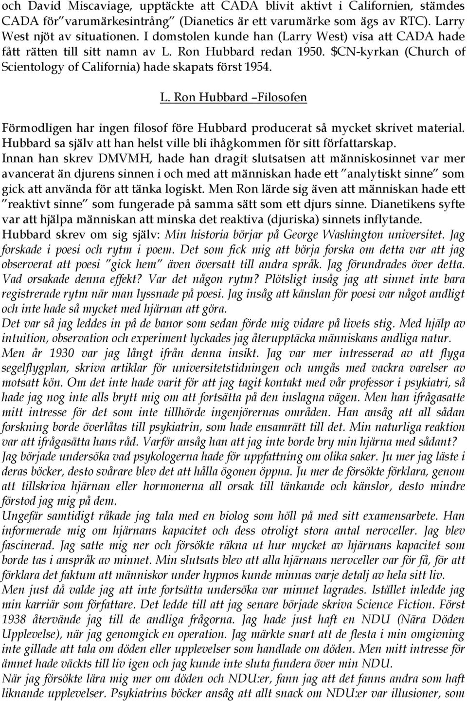 Hubbard sa själv att han helst ville bli ihågkommen för sitt författarskap.
