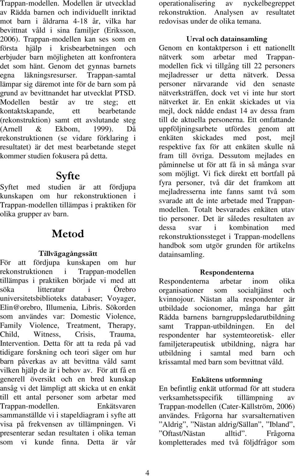 Trappan-samtal lämpar sig däremot inte för de barn som på grund av bevittnandet har utvecklat PTSD.