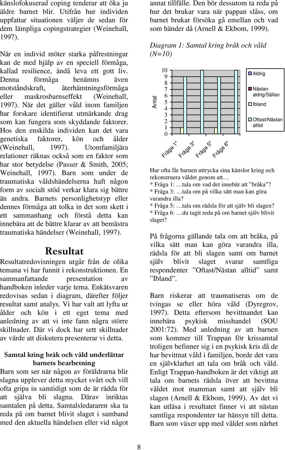 Denna förmåga benämns även motståndskraft, återhämtningsförmåga eller maskrosbarnseffekt (Weinehall, 1997).