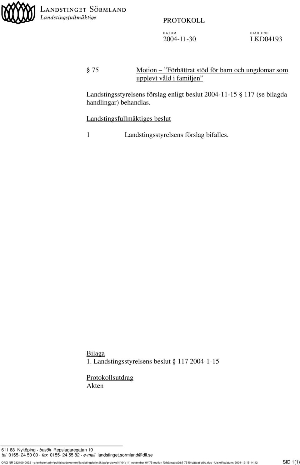 Landstingsstyrelsens beslut 117 2004-1-15 Protokollsutdrag Akten 611 88 Nyköping besök Repslagaregatan 19 tel 0155-24 50 00 fax 0155-24 55 82 e-mail landstinget.