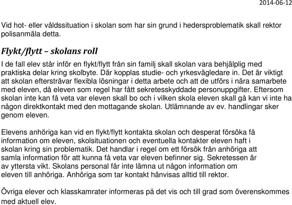 Det är viktigt att skolan eftersträvar flexibla lösningar i detta arbete och att de utförs i nära samarbete med eleven, då eleven som regel har fått sekretesskyddade personuppgifter.