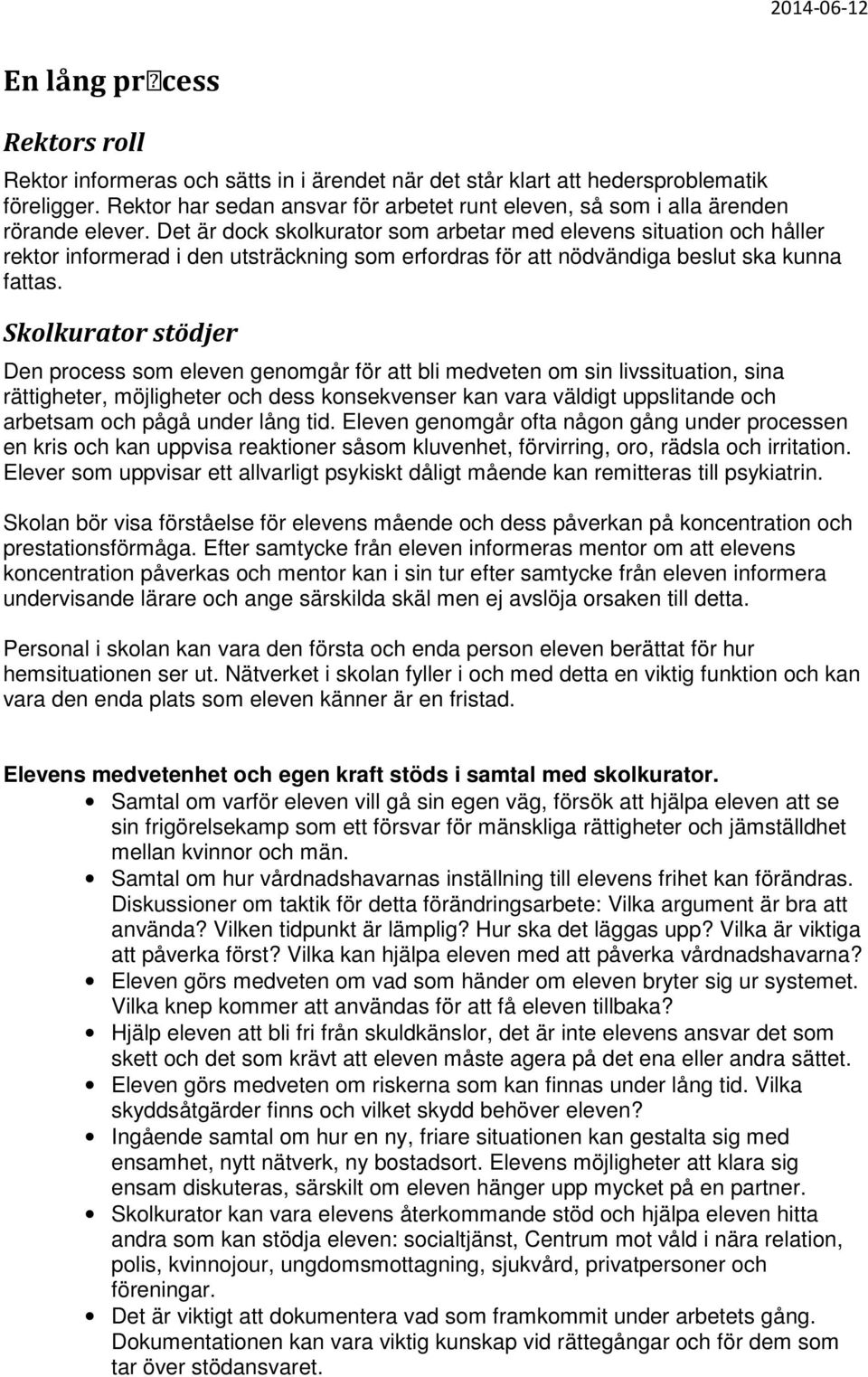 Det är dock skolkurator som arbetar med elevens situation och håller rektor informerad i den utsträckning som erfordras för att nödvändiga beslut ska kunna fattas.