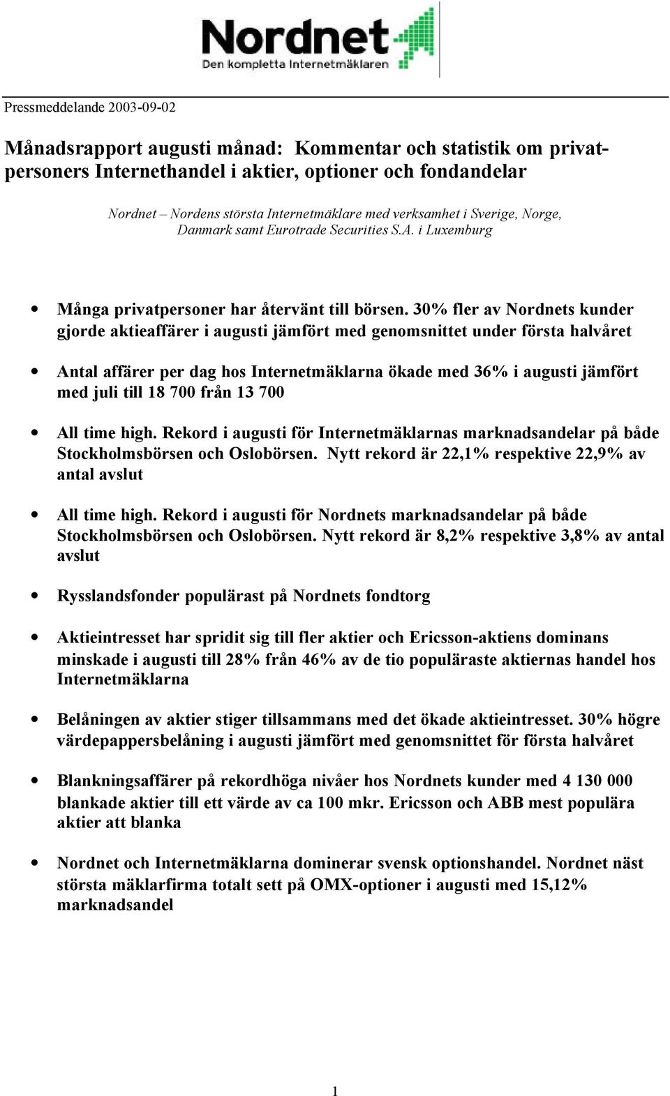 30% fler av s kunder gjorde aktieaffärer i augusti jämfört med genomsnittet under första halvåret Antal affärer per dag hos ökade med 36% i augusti jämfört med juli till 18 700 från 13 700 All time