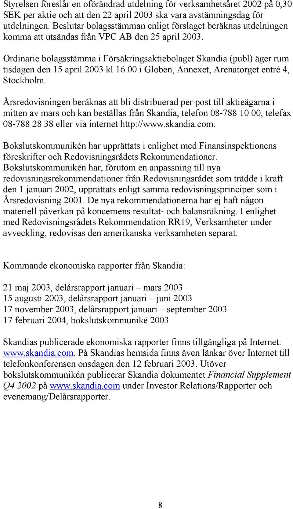 Ordinarie bolagsstämma i Försäkringsaktiebolaget Skandia (publ) äger rum tisdagen den 15 april 2003 kl 16.00 i Globen, Annexet, Arenatorget entré 4, Stockholm.