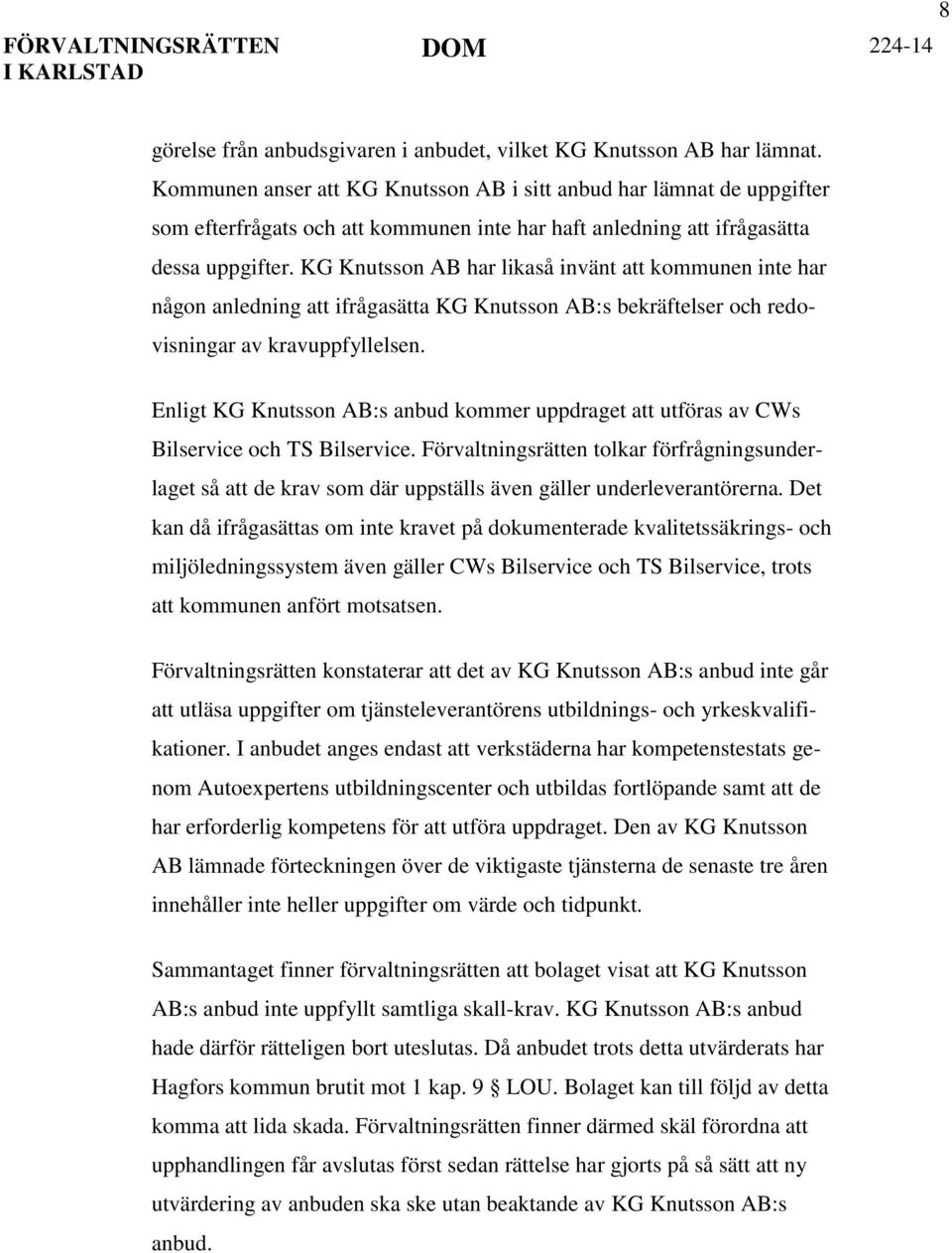 KG Knutsson AB har likaså invänt att kommunen inte har någon anledning att ifrågasätta KG Knutsson AB:s bekräftelser och redovisningar av kravuppfyllelsen.