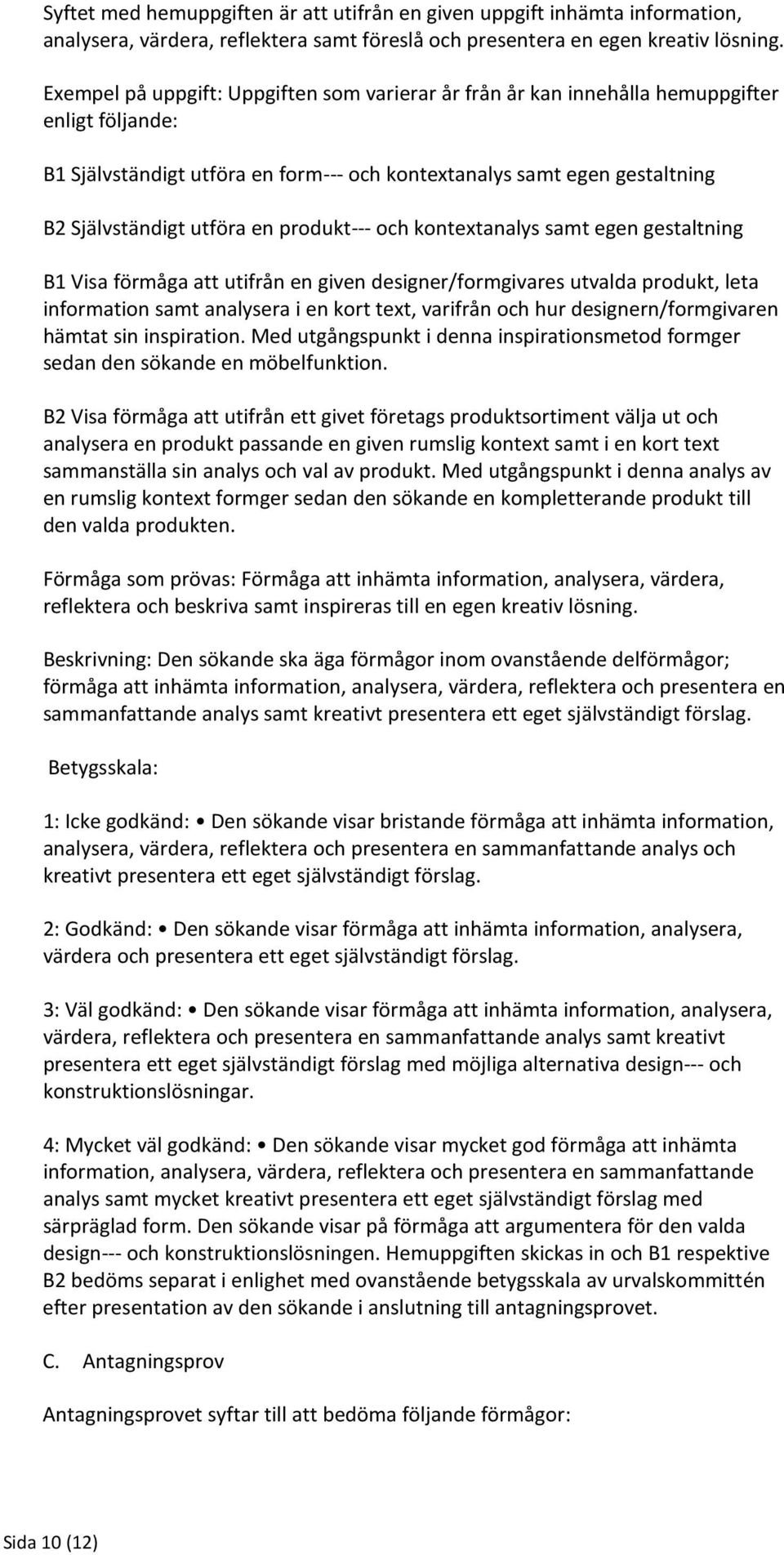 produkt--- och kontextanalys samt egen gestaltning B1 Visa förmåga att utifrån en given designer/formgivares utvalda produkt, leta information samt analysera i en kort text, varifrån och hur