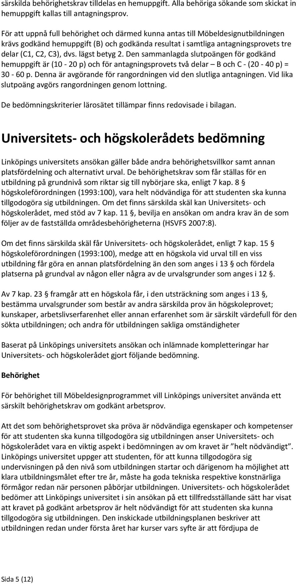 lägst betyg 2. Den sammanlagda slutpoängen för godkänd hemuppgift är (10 20 p) och för antagningsprovets två delar B och C - (20 40 p) = 30 60 p.