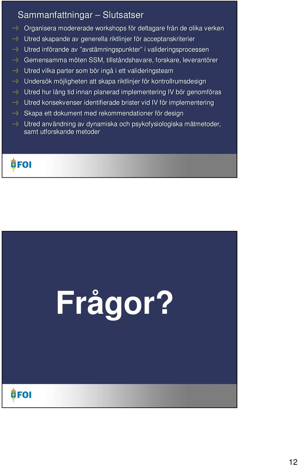 valideringsteam Undersök möjligheten att skapa riktlinjer för kontrollrumsdesign Utred hur lång tid innan planerad implementering IV bör genomföras Utred konsekvenser