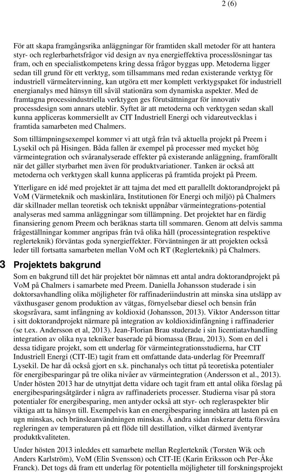 Metoderna ligger sedan till grund för ett verktyg, som tillsammans med redan existerande verktyg för industriell värmeåtervinning, kan utgöra ett mer komplett verktygspaket för industriell