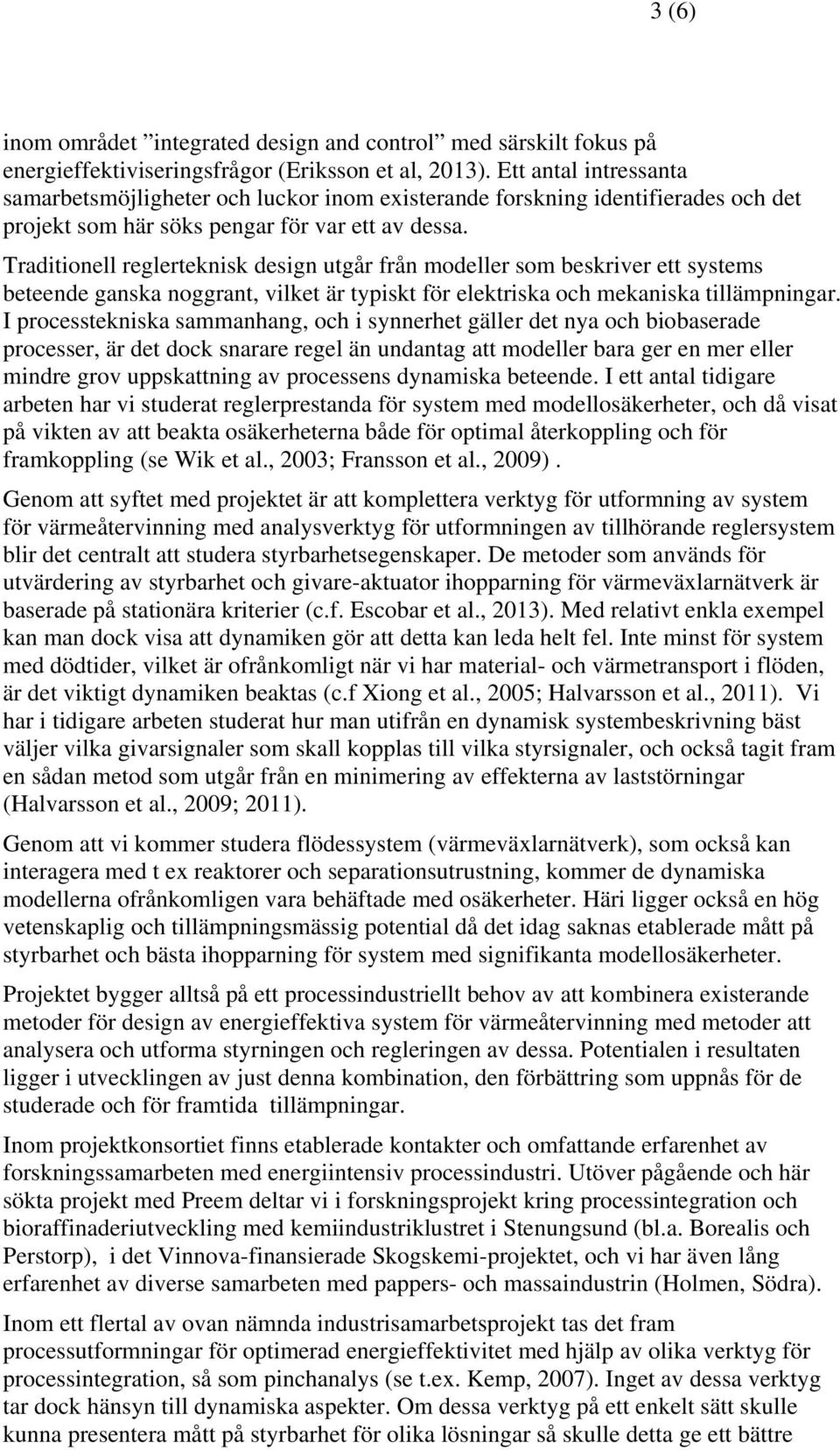 Traditionell reglerteknisk design utgår från modeller som beskriver ett systems beteende ganska noggrant, vilket är typiskt för elektriska och mekaniska tillämpningar.