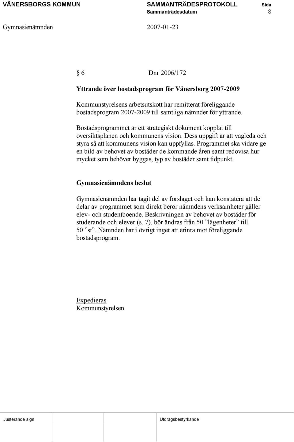 Programmet ska vidare ge en bild av behovet av bostäder de kommande åren samt redovisa hur mycket som behöver byggas, typ av bostäder samt tidpunkt.