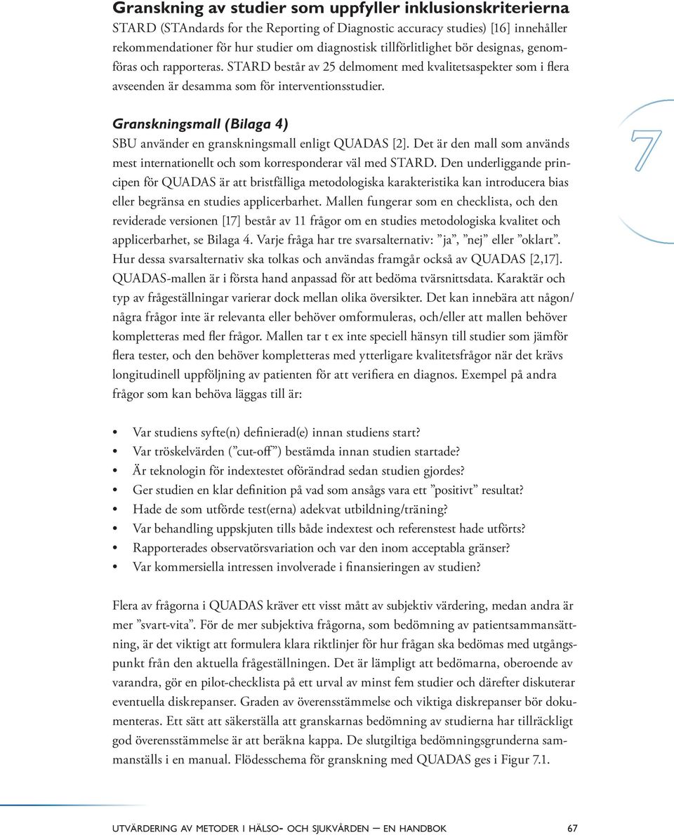 Granskningsmall (Bilaga 4) SBU använder en granskningsmall enligt QUADAS [2]. Det är den mall som används mest internationellt och som korresponderar väl med STARD.