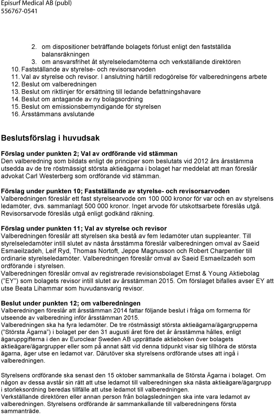 I anslutning härtill redogörelse för valberedningens arbete 12. Beslut om valberedningen 13. Beslut om riktlinjer för ersättning till ledande befattningshavare 14.