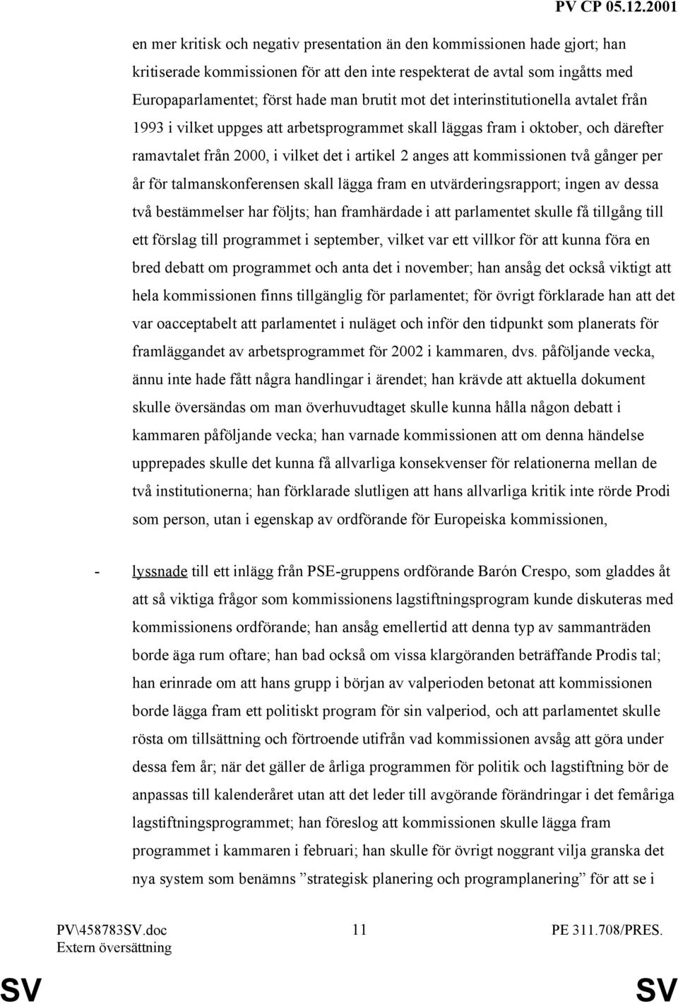 gånger per år för talmanskonferensen skall lägga fram en utvärderingsrapport; ingen av dessa två bestämmelser har följts; han framhärdade i att parlamentet skulle få tillgång till ett förslag till