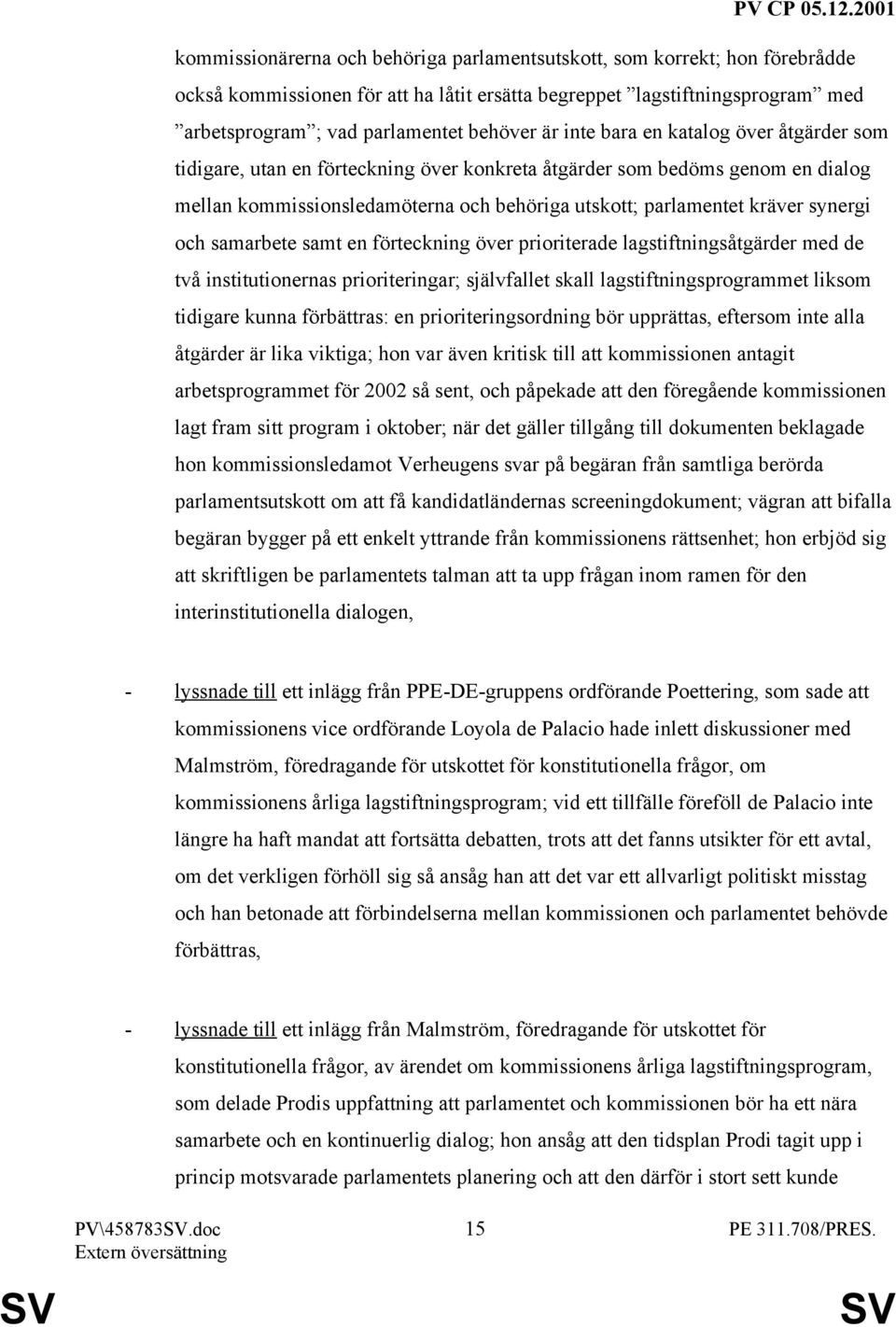 och samarbete samt en förteckning över prioriterade lagstiftningsåtgärder med de två institutionernas prioriteringar; självfallet skall lagstiftningsprogrammet liksom tidigare kunna förbättras: en