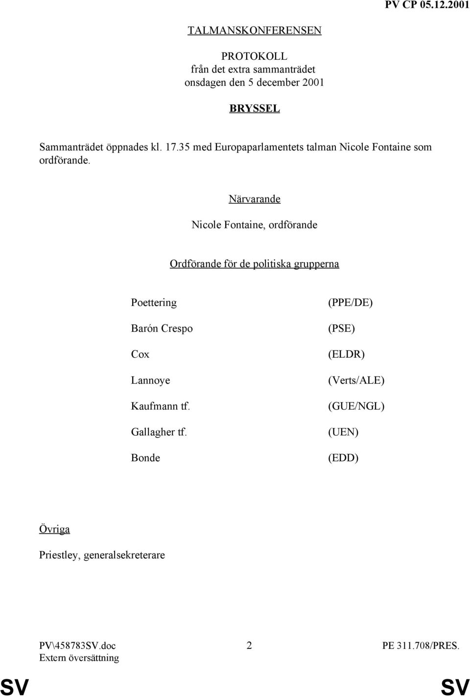 Närvarande Nicole Fontaine, ordförande Ordförande för de politiska grupperna Poettering Barón Crespo Cox Lannoye