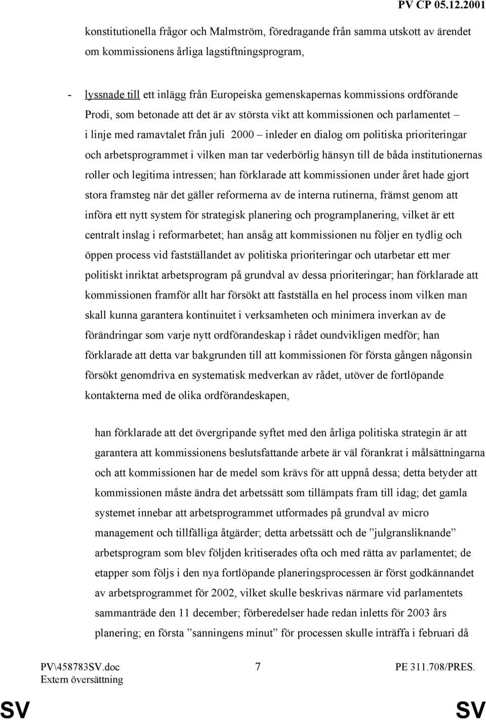 vilken man tar vederbörlig hänsyn till de båda institutionernas roller och legitima intressen; han förklarade att kommissionen under året hade gjort stora framsteg när det gäller reformerna av de