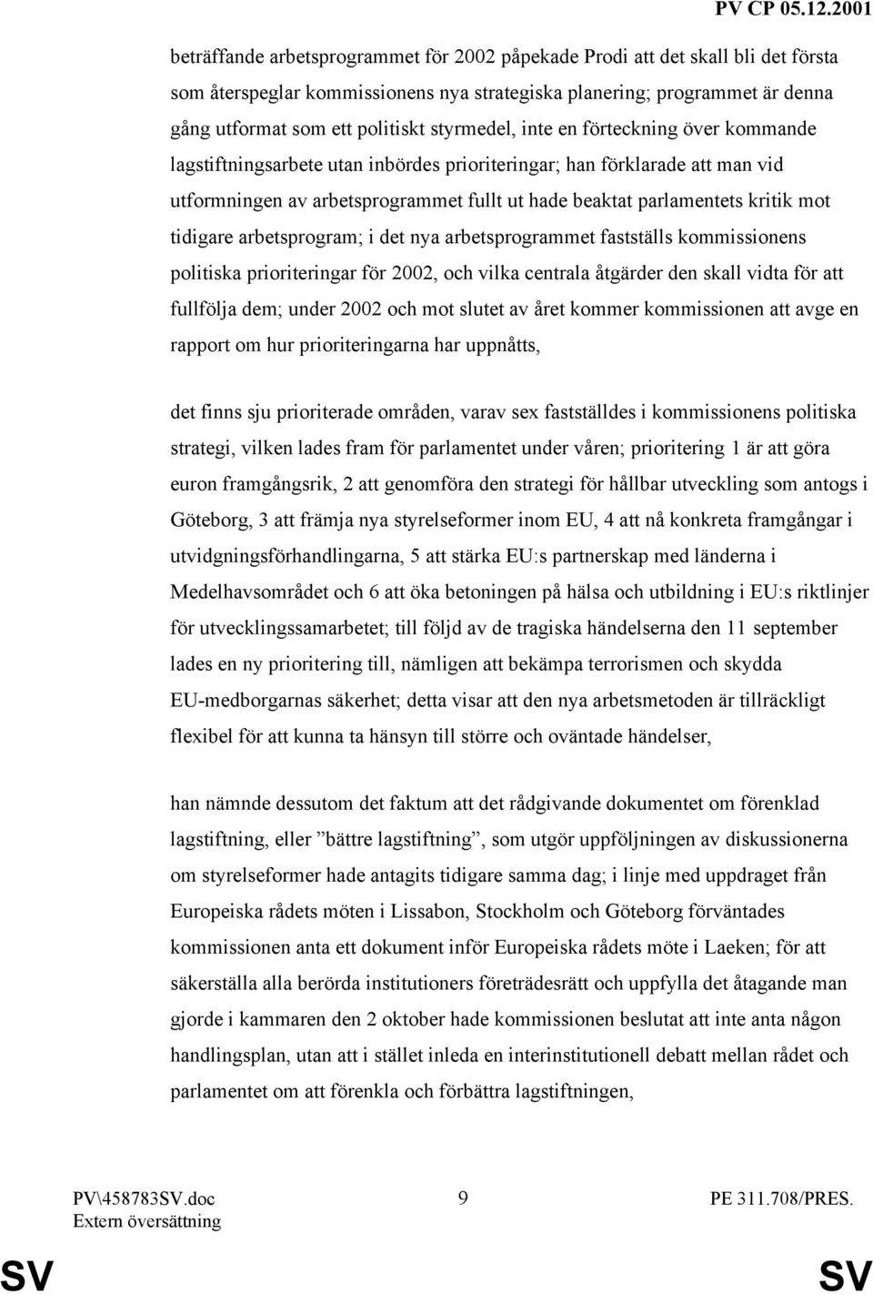 mot tidigare arbetsprogram; i det nya arbetsprogrammet fastställs kommissionens politiska prioriteringar för 2002, och vilka centrala åtgärder den skall vidta för att fullfölja dem; under 2002 och