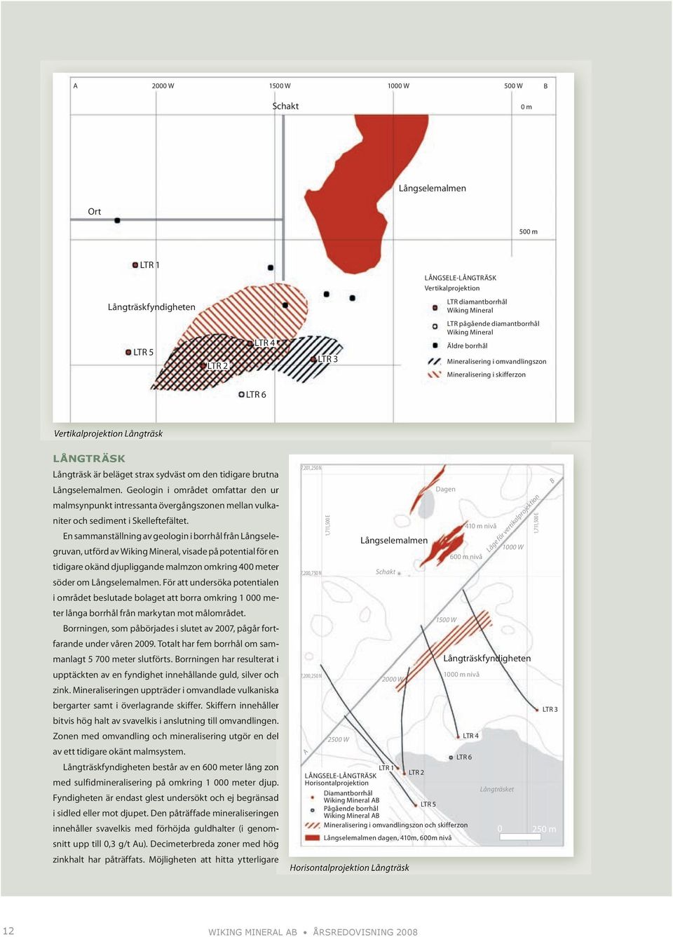 tidigare brutna Långselemalmen. Geologin i området omfattar den ur malmsynpunkt intressanta övergångszonen mellan vulkaniter och sediment i Skelleftefältet.